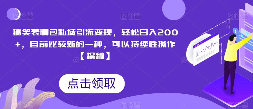 搞笑表情包私域引流变现，轻松日入200+，目前比较新的一种，可以持续性操作【揭秘】-闪越社