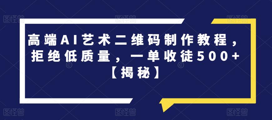 高端AI艺术二维码制作教程，拒绝低质量，一单收徒500+【揭秘】-闪越社