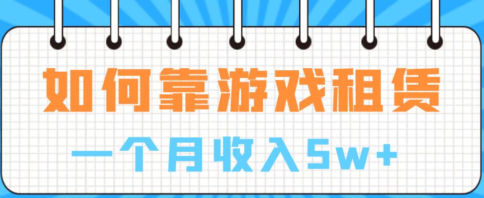 如何靠游戏租赁业务一个月收入5w+【揭秘】-闪越社