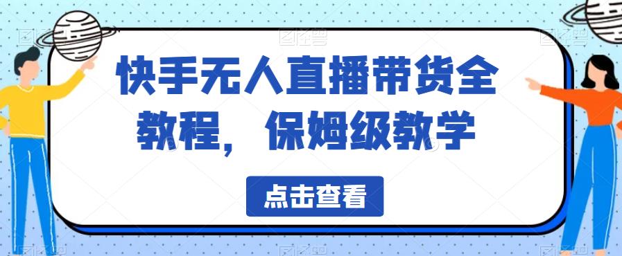 快手无人直播带货全教程，保姆级教学【揭秘】-闪越社