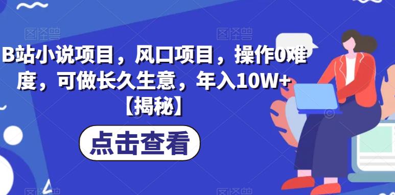 B站小说项目，风口项目，操作0难度，可做长久生意，年入10W+【揭秘】-闪越社