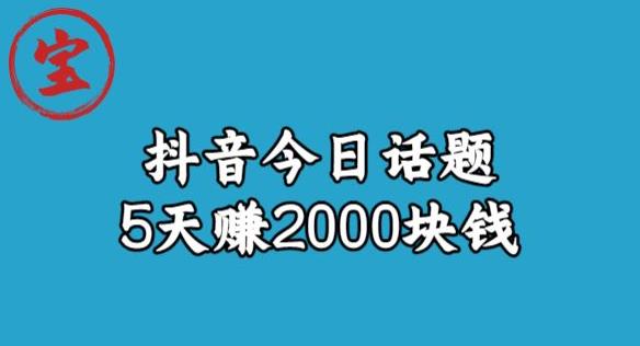 宝哥·风向标发现金矿，抖音今日话题玩法，5天赚2000块钱【拆解】-闪越社