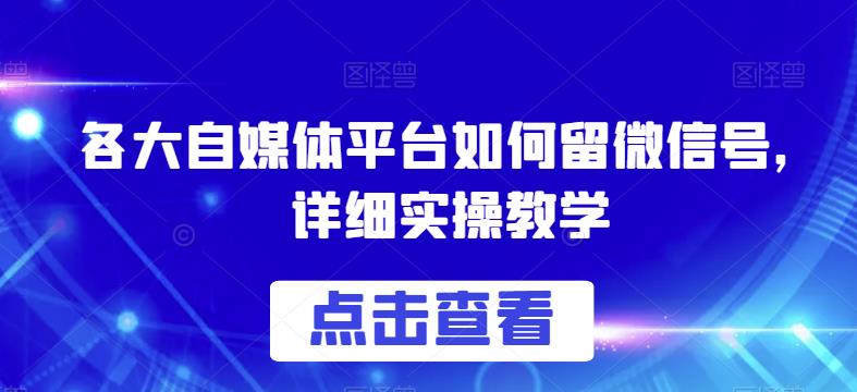 各大自媒体平台如何留微信号，详细实操教学【揭秘】-闪越社