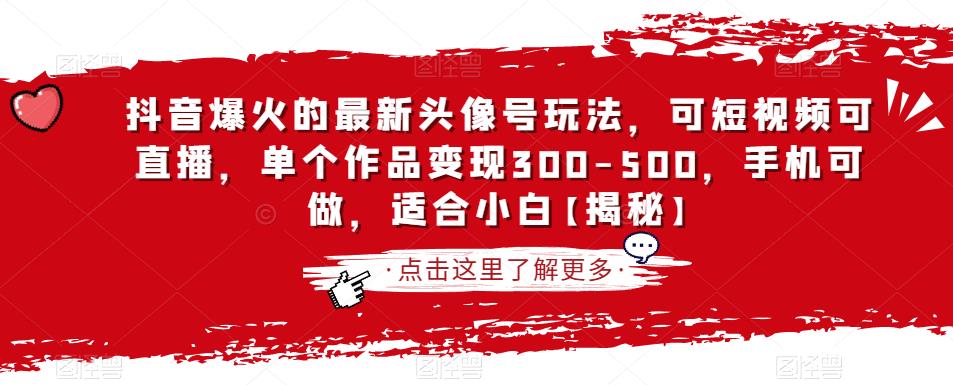 抖音爆火的最新头像号玩法，可短视频可直播，单个作品变现300-500，手机可做，适合小白【揭秘】-闪越社