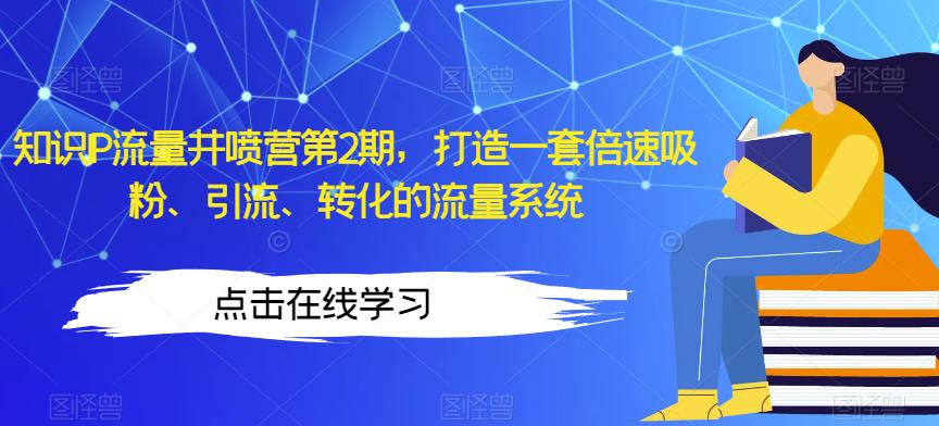 知识IP流量井喷营第2期，打造一套倍速吸粉、引流、转化的流量系统-闪越社