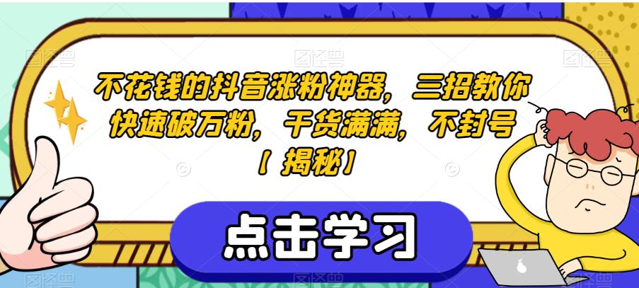 不花钱的抖音涨粉神器，三招教你快速破万粉，干货满满，不封号【揭秘】-闪越社