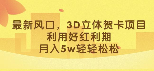 最新风口，3D立体贺卡项目，利用好红利期，月入5w轻轻松松【揭秘】-闪越社