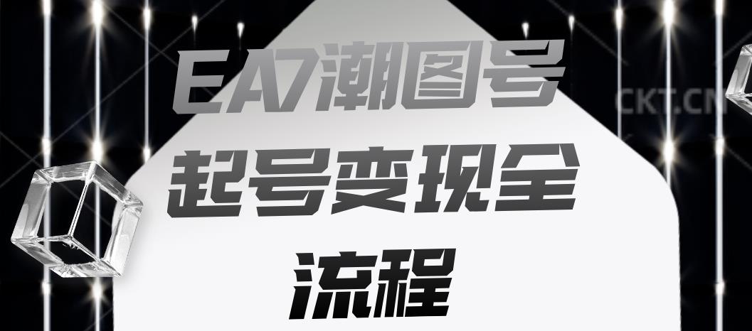 EA7潮图号起号变现全流程，快速起号飞速涨粉【揭秘】-闪越社