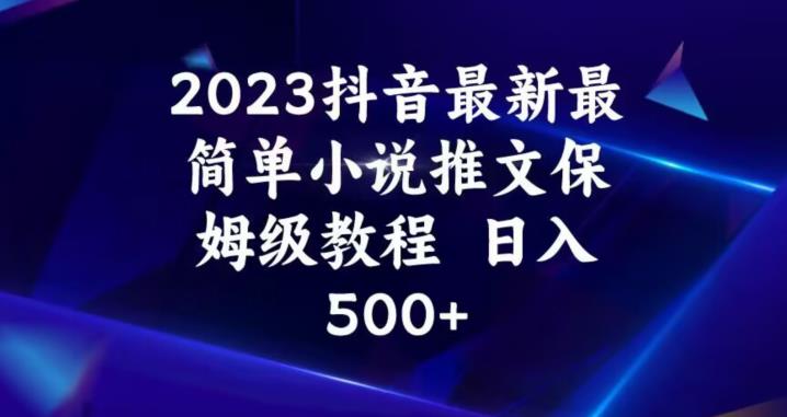 2023抖音最新最简单小说推文保姆级教程，日入500+【揭秘】-闪越社