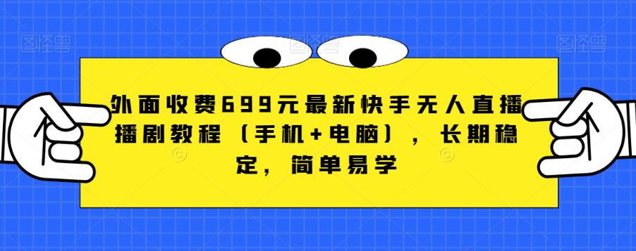 外面收费699元最新快手无人直播播剧教程（手机+电脑），长期稳定，简单易学-闪越社