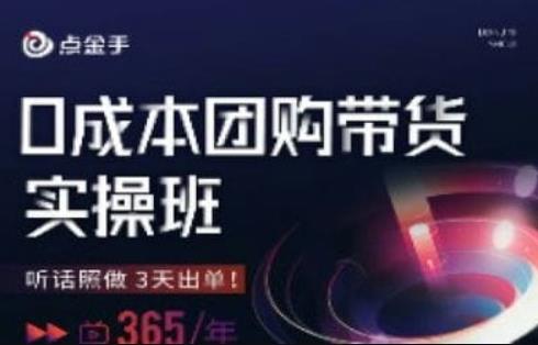 点金手0成本团购带货实操班，听话照做3天出单-闪越社