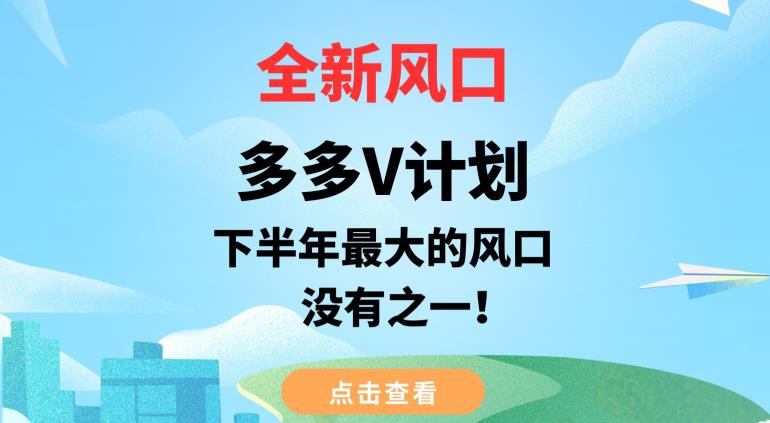 全新风口，多多V计划，下半年最大的风口项目，没有之一【揭秘】-闪越社