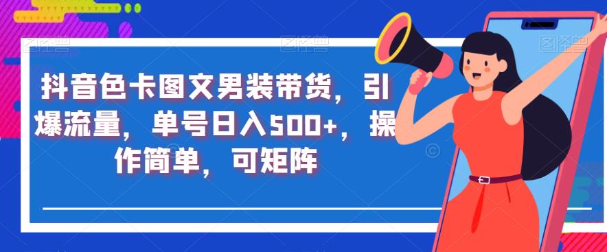 抖音色卡图文男装带货，引爆流量，单号日入500+，操作简单，可矩阵【揭秘】-闪越社