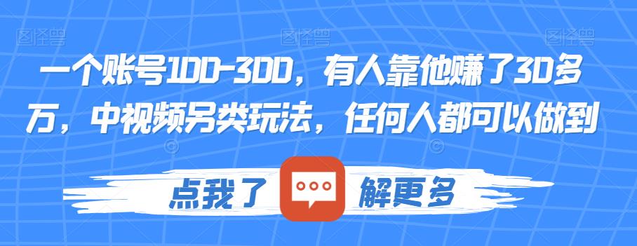 一个账号100-300，有人靠他赚了30多万，中视频另类玩法，任何人都可以做到【揭秘】-闪越社