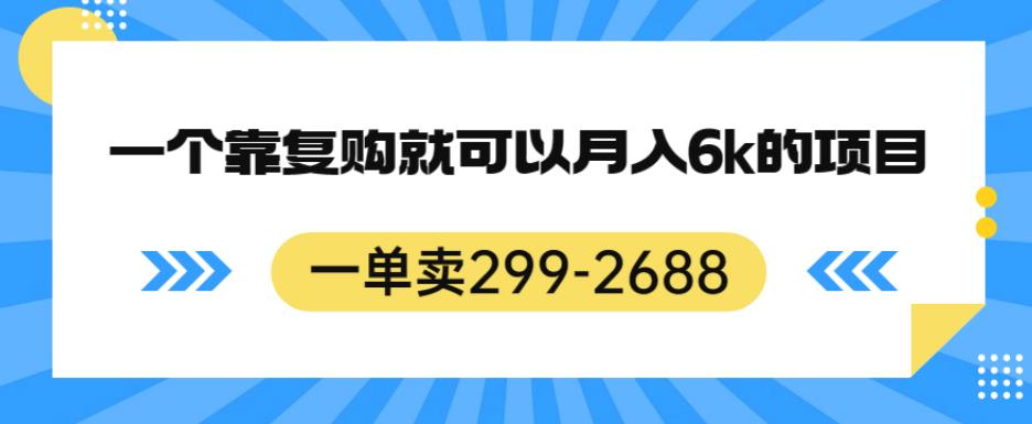 一单卖299-2688，一个靠复购就可以月入6k的暴利项目【揭秘】-闪越社