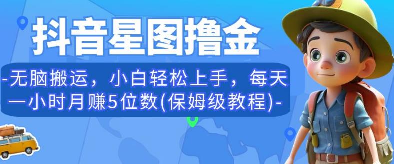 抖音星图撸金，无脑搬运，小白轻松上手，每天一小时月赚5位数(保姆级教程)【揭秘】-闪越社