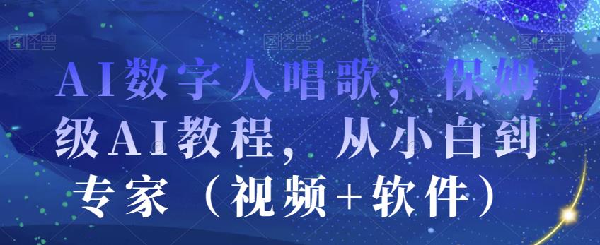 AI数字人唱歌，保姆级AI教程，从小白到专家（视频+软件）-闪越社