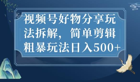 视频号好物分享玩法拆解，简单剪辑粗暴玩法日入500+【揭秘】-闪越社