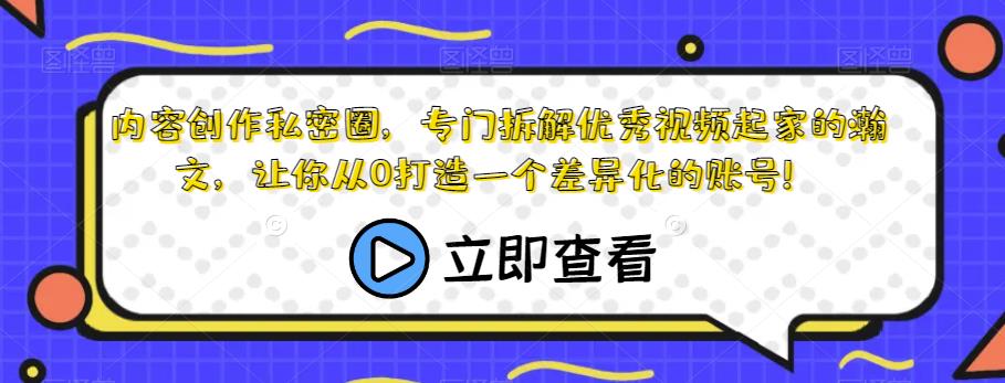 内容创作私密圈，专门拆解优秀视频起家的瀚文，让你从0打造一个差异化的账号！-闪越社