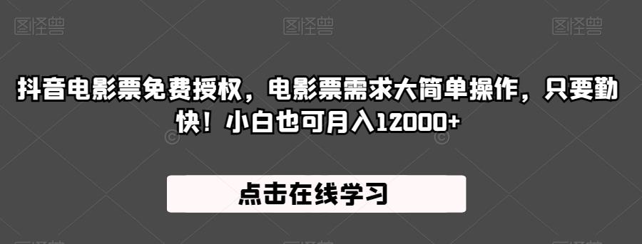 抖音电影票免费授权，电影票需求大简单操作，只要勤快！小白也可月入12000+【揭秘】-闪越社