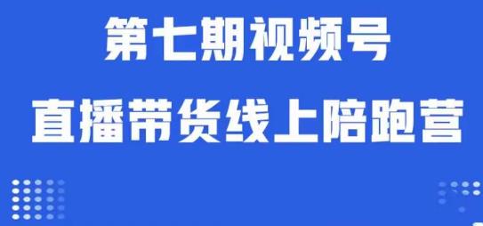 视频号直播带货线上陪跑营第七期：算法解析+起号逻辑+实操运营-闪越社