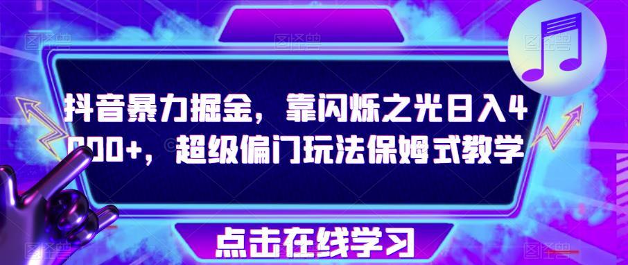 抖音暴力掘金，靠闪烁之光日入4000+，超级偏门玩法保姆式教学-闪越社