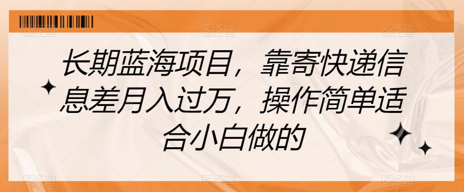 长期蓝海项目，靠寄快递信息差月入过万，操作简单适合小白做的【揭秘】-闪越社