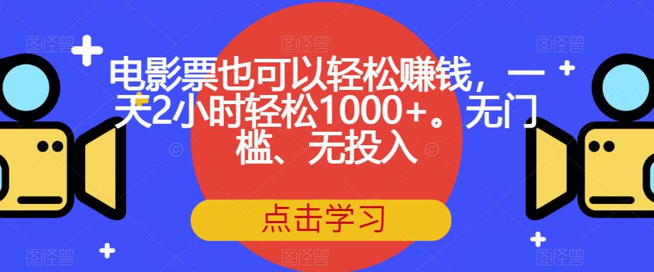 电影票也可以轻松赚钱，一天2小时轻松1000+。无门槛、无投入【揭秘】-闪越社