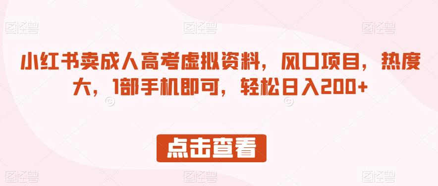 小红书卖成人高考虚拟资料，风口项目，热度大，1部手机即可，轻松日入200+【揭秘】-闪越社