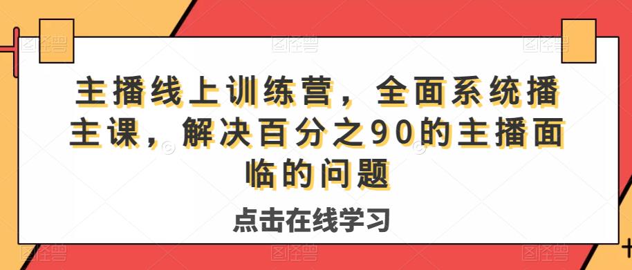 主播线上训练营，全面系统‮播主‬课，解决‮分百‬之90的主播面‮的临‬问题-闪越社