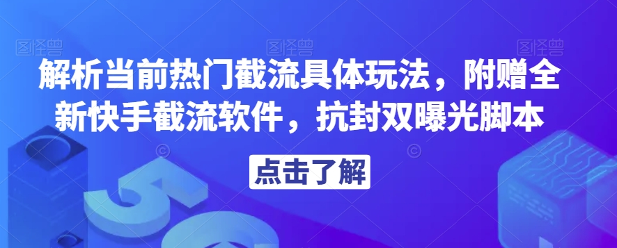 解析当前热门截流具体玩法，附赠全新快手截流软件，抗封双曝光脚本【揭秘】-闪越社