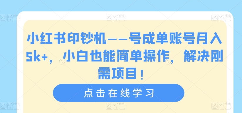 小红书印钞机——号成单账号月入5k+，小白也能简单操作，解决刚需项目【揭秘】-闪越社