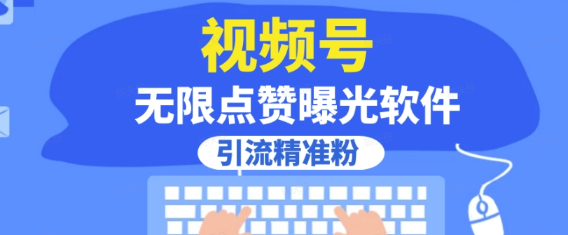 全网首发，视频号无限点赞曝光，引流精准粉【揭秘】-闪越社