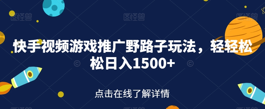 快手视频游戏推广野路子玩法，轻轻松松日入1500+【揭秘】-闪越社