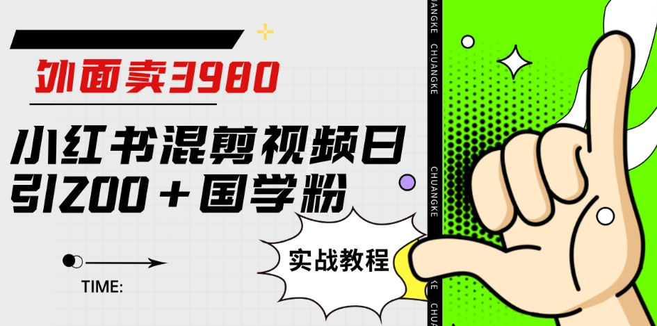 外面卖3980小红书混剪视频日引200+国学粉实战教程【揭秘】-闪越社