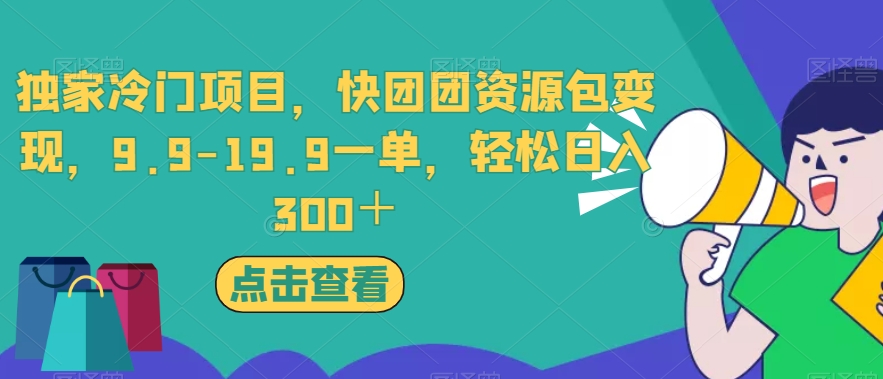 独家冷门项目，快团团资源包变现，9.9-19.9一单，轻松日入300＋【揭秘】-闪越社