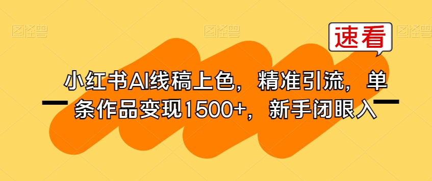 小红书AI线稿上色，精准引流，单条作品变现1500+，新手闭眼入-闪越社