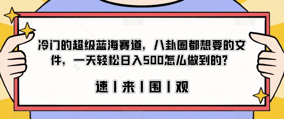 冷门的超级蓝海赛道，八卦圈都想要的文件，一天轻松日入500怎么做到的？【揭秘】-闪越社