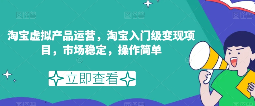 淘宝虚拟产品运营，淘宝入门级变现项目，市场稳定，操作简单-闪越社