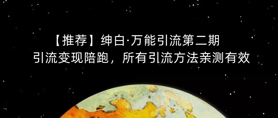 【推荐】绅白·万能引流第二期，引流变现陪跑，所有引流方法亲测有效-闪越社