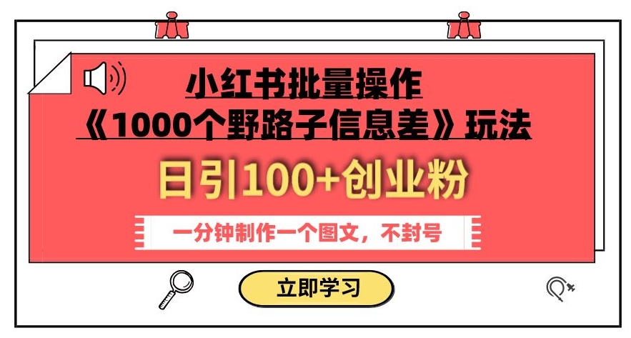 小红书批量操作《1000个野路子信息差》玩法，一分钟制作一个图文，不封号，日引100+创业粉-闪越社