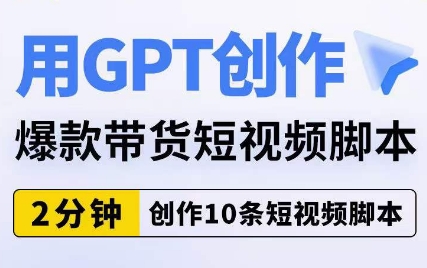 用GPT创作爆款带货短视频脚本，2分钟创作10条短视频脚本-闪越社