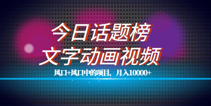 最新今日话题+文字动画视频风口项目教程，单条作品百万流量，月入10000+【揭秘】-闪越社