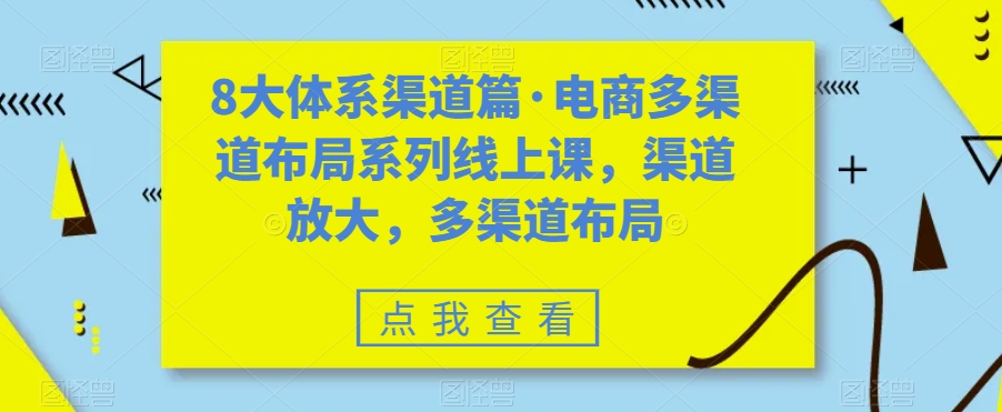 8大体系渠道篇·电商多渠道布局系列线上课，渠道放大，多渠道布局-闪越社