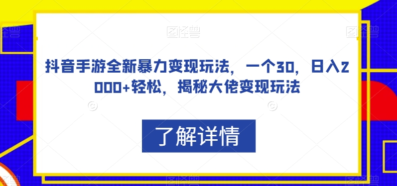 抖音手游全新暴力变现玩法，一个30，日入2000+轻松，揭秘大佬变现玩法【揭秘】-闪越社