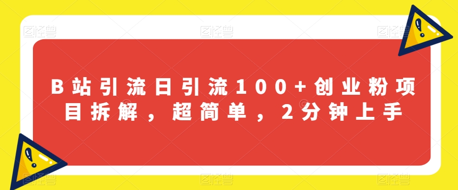 B站引流日引流100+创业粉项目拆解，超简单，2分钟上手【揭秘】-闪越社