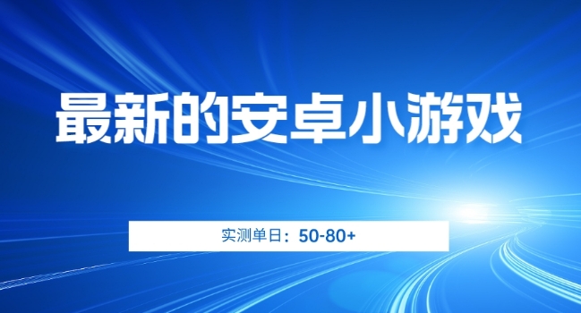 最新的安卓小游戏，实测日入50-80+【揭秘】-闪越社