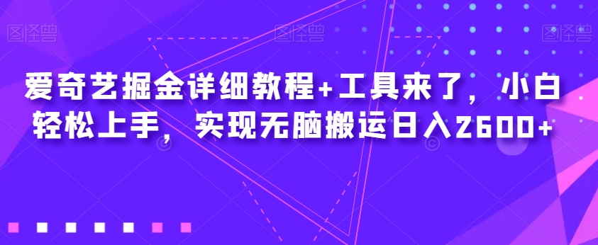 爱奇艺掘金详细教程+工具来了，小白轻松上手，实现无脑搬运日入2600+-闪越社