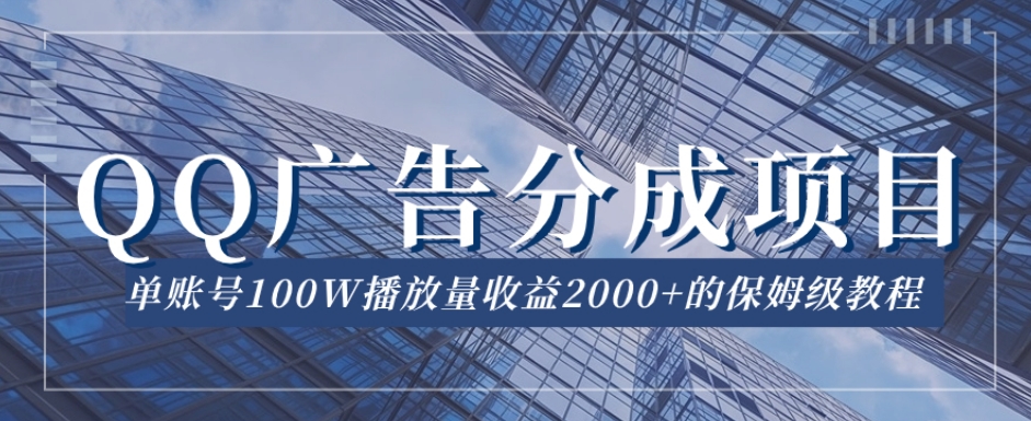 QQ广告分成项目保姆级教程，单账号100W播放量收益2000+【揭秘】-闪越社