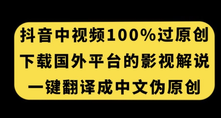 抖音中视频百分百过原创，下载国外平台的电影解说，一键翻译成中文获取收益-闪越社